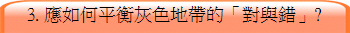 3. 應怎样均衡灰色地帶的「對與錯」?